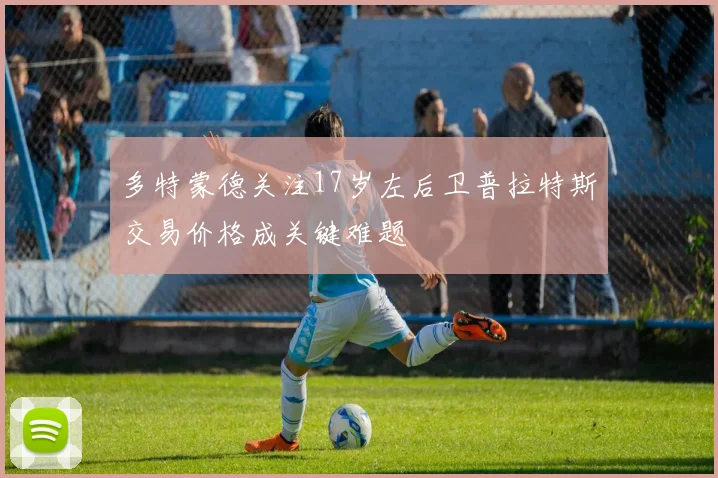 多特蒙德关注17岁左后卫普拉特斯交易价格成关键难题